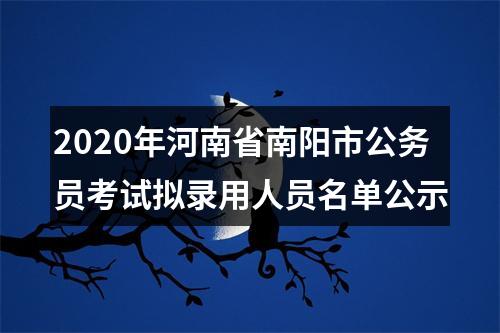 2020年河南省南阳市公务员考试拟录用人员名单公示 图片