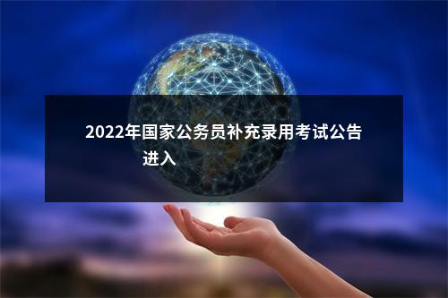 2022年国家公务员补充录用考试公告                进入阅读模式 图片