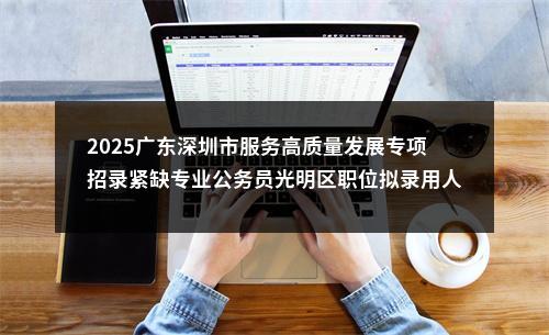 2025广东深圳市服务高质量发展专项招录紧缺专业公务员光明区职位拟录用人员公示（第三批） 图片