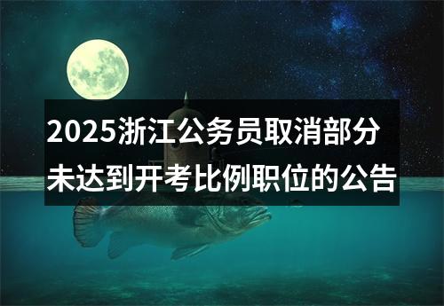 2025浙江公务员取消部分未达到开考比例职位的公告 图片