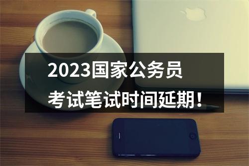 2023国家公务员考试笔试时间延期！ 图片