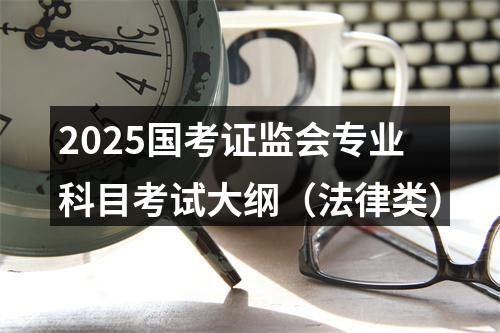 2025国考证监会专业科目考试大纲（法律类） 图片