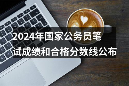 2024年国家公务员笔试成绩和合格分数线公布 图片