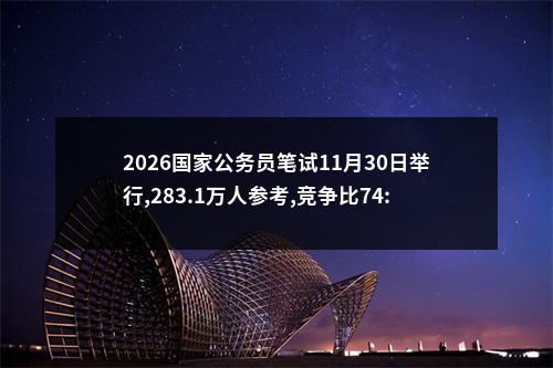2026国家公务员笔试11月30日举行,283.1万人参考,竞争比74:1 图片