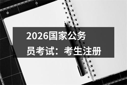 2026国家公务员考试：考生注册 图片