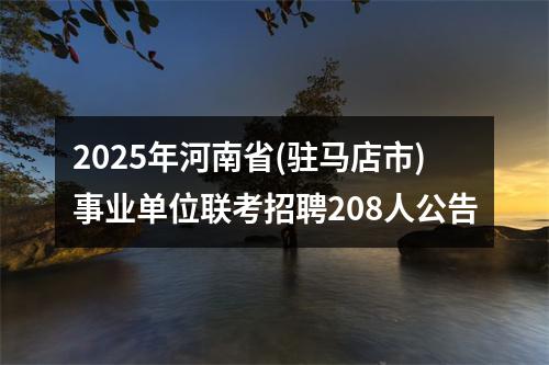 2025年河南省(驻马店市)事业单位联考招聘208人公告 图片