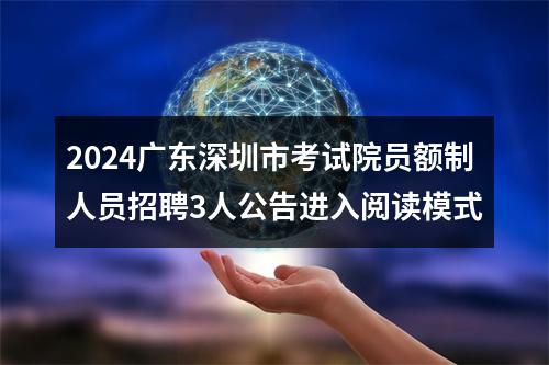 2024广东深圳市考试院员额制人员招聘3人公告进入阅读模式 图片