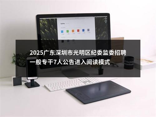 2025广东深圳市光明区纪委监委招聘一般专干7人公告进入阅读模式 图片