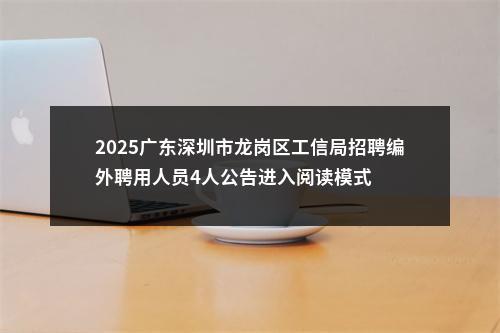 2025广东深圳市龙岗区工信局招聘编外聘用人员4人公告进入阅读模式 图片