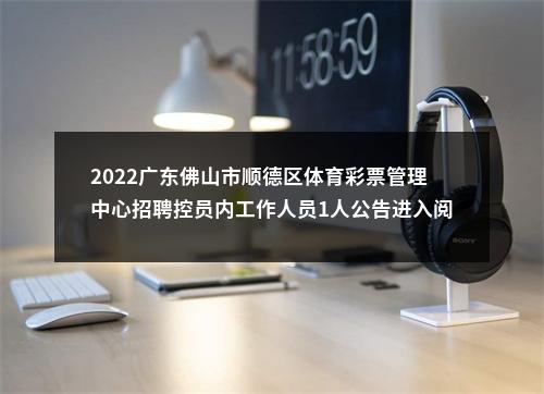 2022广东佛山市顺德区体育彩票管理中心招聘控员内工作人员1人公告进入阅读模式 图片