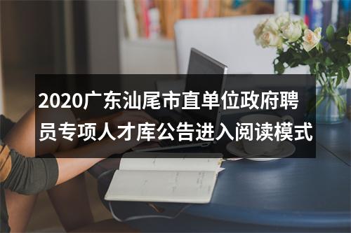 2020广东汕尾市直单位政府聘员专项人才库公告进入阅读模式 图片