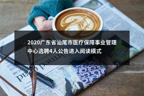 2020广东省汕尾市医疗保障事业管理中心选聘4人公告进入阅读模式 图片