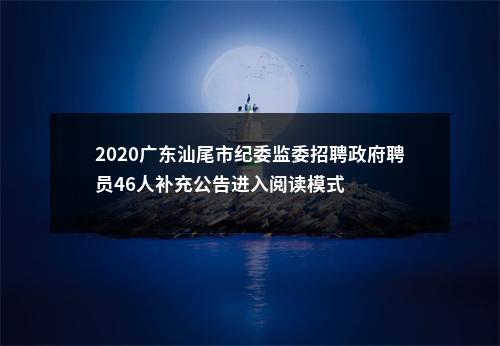 2020广东汕尾市纪委监委招聘政府聘员46人补充公告进入阅读模式 图片