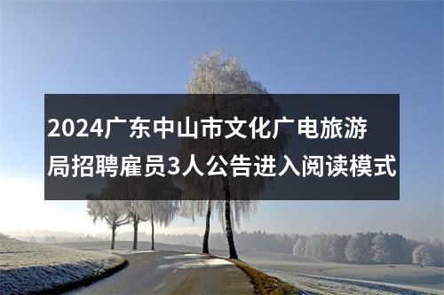 2024广东中山市文化广电旅游局招聘雇员3人公告进入阅读模式 图片