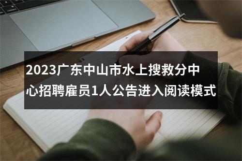 2023广东中山市水上搜救分中心招聘雇员1人公告进入阅读模式 图片