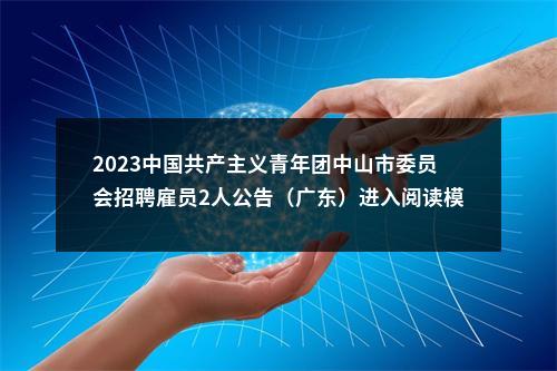2023中国共产主义青年团中山市委员会招聘雇员2人公告（广东）进入阅读模式 图片
