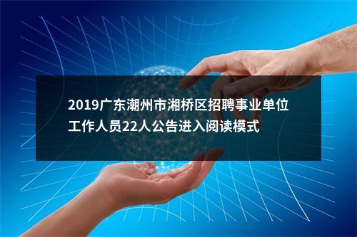 2019广东潮州市湘桥区招聘事业单位工作人员22人公告进入阅读模式 图片