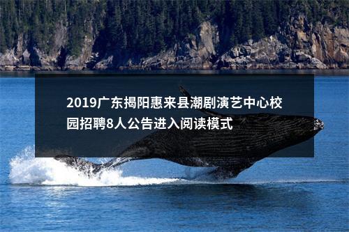 2019广东揭阳惠来县潮剧演艺中心校园招聘8人公告进入阅读模式 图片