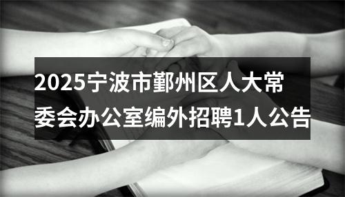 2025宁波市鄞州区人大常委会办公室编外招聘1人公告 图片