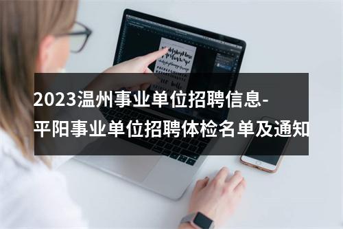2023温州事业单位招聘信息-平阳事业单位招聘体检名单及通知 图片