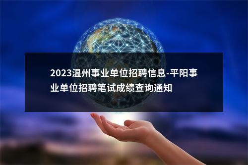 2023温州事业单位招聘信息-平阳事业单位招聘笔试成绩查询通知 图片