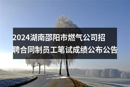 2024湖南邵阳市燃气公司招聘合同制员工笔试成绩公布公告 图片