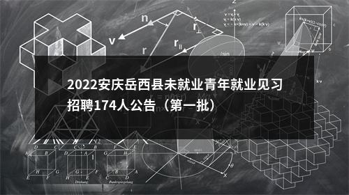 2022安庆岳西县未就业青年就业见习招聘174人公告（第一批） 图片