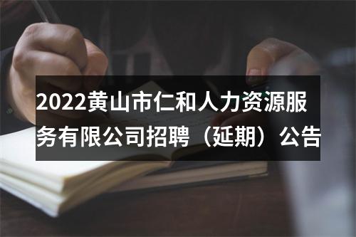 2022黄山市仁和人力资源服务有限公司招聘（延期）公告 图片