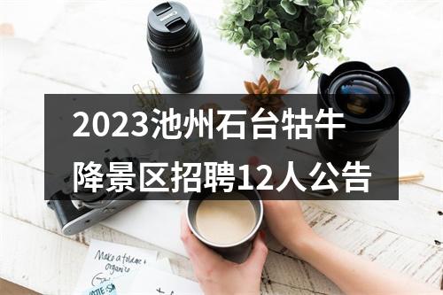 2023池州石台牯牛降景区招聘12人公告 图片