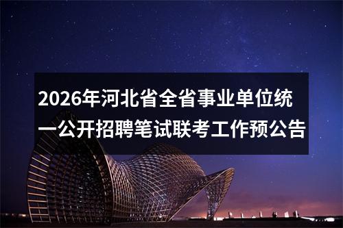 2026年河北省全省事业单位统一公开招聘笔试联考工作预公告 图片