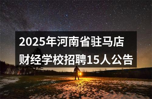 2025年河南省驻马店财经学校招聘15人公告 图片