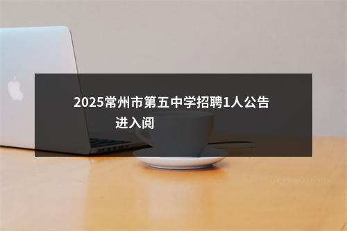 2025常州市第五中学招聘1人公告                进入阅读模式 图片