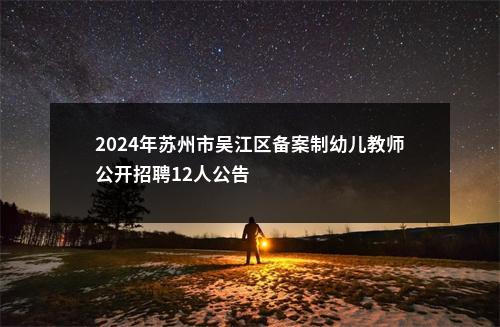 2024年苏州市吴江区备案制幼儿教师公开招聘12人公告                进入阅读模式 图片