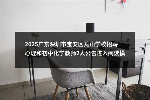 2025广东深圳市宝安区龙山学校招聘心理和初中化学教师2人公告进入阅读模式 图片