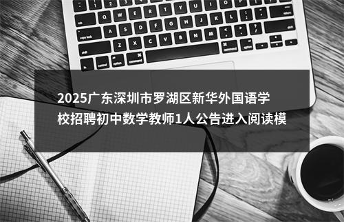2025广东深圳市罗湖区新华外国语学校招聘初中数学教师1人公告进入阅读模式 图片