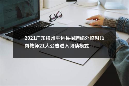 2021广东梅州平远县招聘编外临时顶岗教师21人公告进入阅读模式 图片
