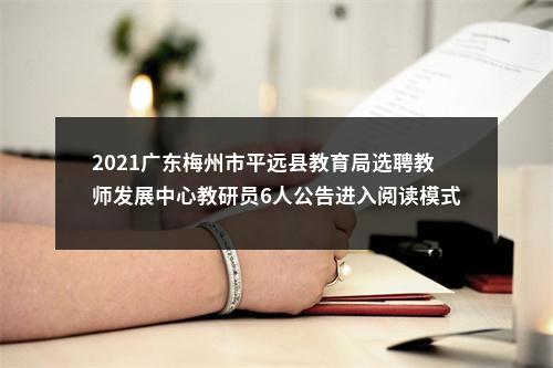 2021广东梅州市平远县教育局选聘教师发展中心教研员6人公告进入阅读模式 图片