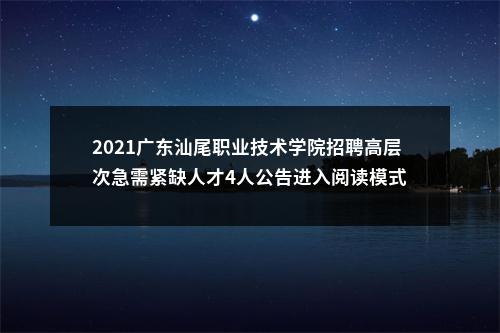 2021广东汕尾职业技术学院招聘高层次急需紧缺人才4人公告进入阅读模式 图片