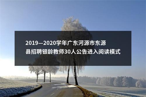 2019—2020学年广东河源市东源县招聘银龄教师30人公告进入阅读模式 图片