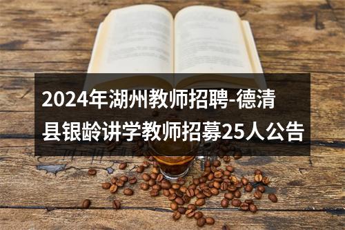 2024年湖州教师招聘-德清县银龄讲学教师招募25人公告 图片