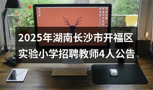 2025年湖南长沙市开福区实验小学招聘教师4人公告 图片