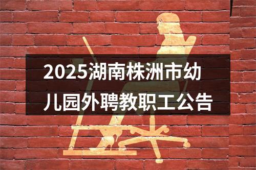 2025湖南株洲市幼儿园外聘教职工公告 图片