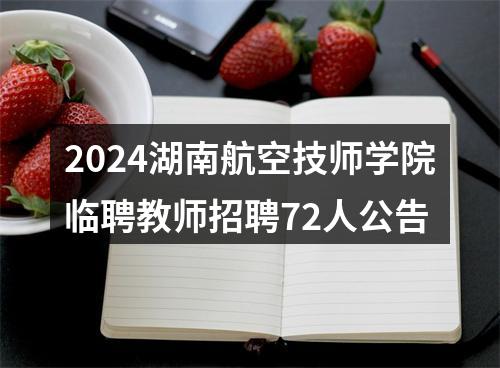 2024湖南航空技师学院临聘教师招聘72人公告 图片