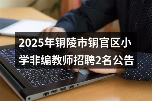 2025年铜陵市铜官区小学非编教师招聘2名公告 图片