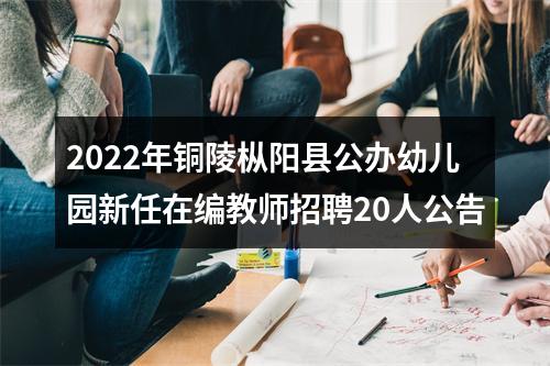 2022年铜陵枞阳县公办幼儿园新任在编教师招聘20人公告 图片