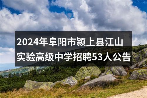 2024年阜阳市颍上县江山实验高级中学招聘53人公告 图片