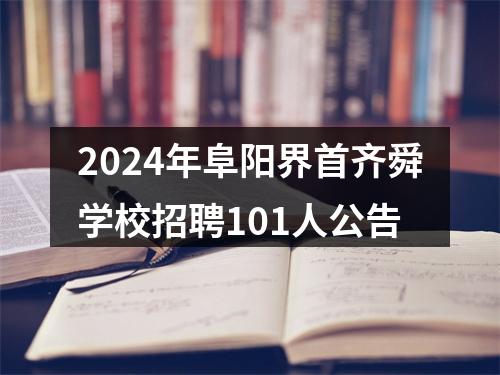 2024年阜阳界首齐舜学校招聘101人公告 图片
