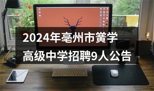 2024年亳州市黉学高级中学招聘9人公告 图片