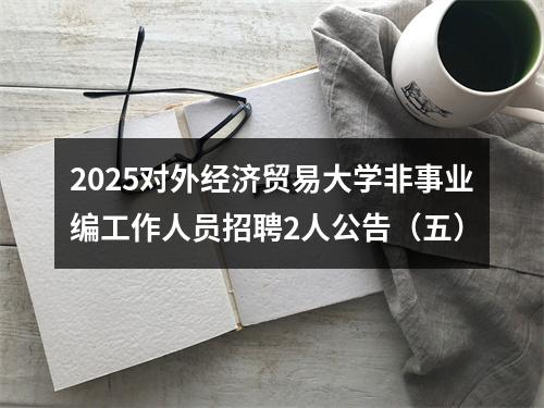 2025对外经济贸易大学非事业编工作人员招聘2人公告（五） 图片
