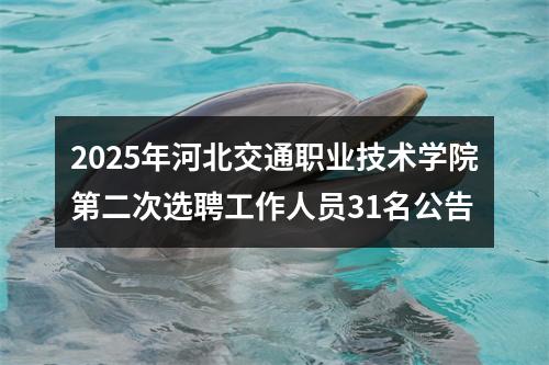 2025年河北交通职业技术学院第二次选聘工作人员31名公告 图片